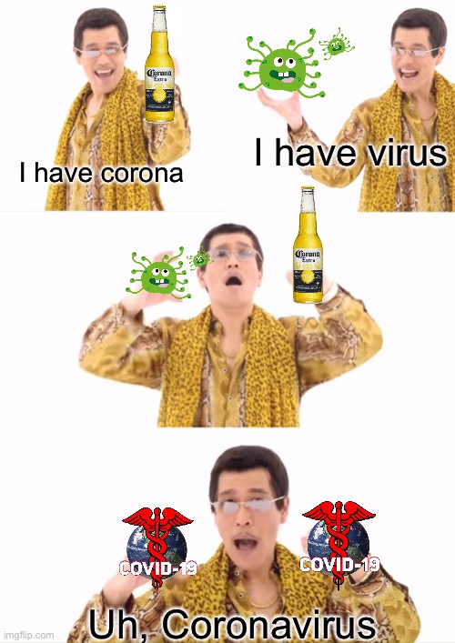 PPAP | I have virus; I have corona; Uh, Coronavirus | image tagged in memes,ppap | made w/ Imgflip meme maker