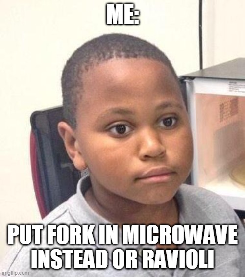 Minor Mistake Marvin | ME:; PUT FORK IN MICROWAVE INSTEAD OR RAVIOLI | image tagged in memes,minor mistake marvin | made w/ Imgflip meme maker