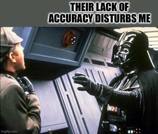 Star wars choke | THEIR LACK OF ACCURACY DISTURBS ME | image tagged in star wars choke | made w/ Imgflip meme maker