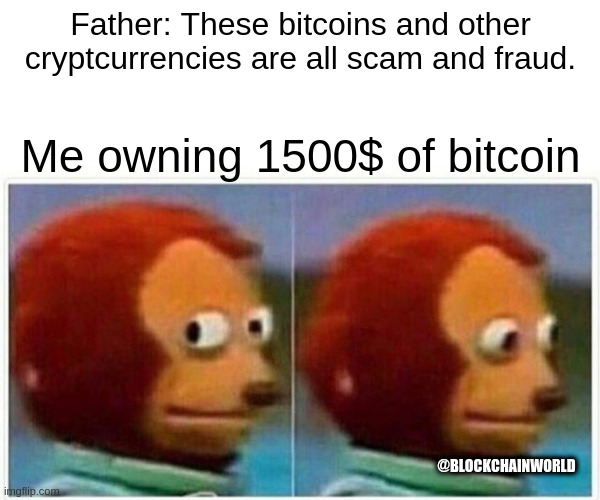 Monkey Puppet Meme | Father: These bitcoins and other cryptcurrencies are all scam and fraud. Me owning 1500$ of bitcoin; @BLOCKCHAINWORLD | image tagged in memes,monkey puppet | made w/ Imgflip meme maker