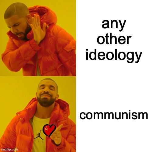 Drake Hotline Bling | any other ideology; communism | image tagged in memes,drake hotline bling | made w/ Imgflip meme maker