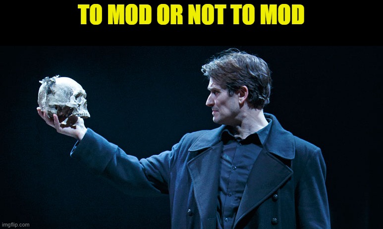 TO MOD OR NOT TO MOD | made w/ Imgflip meme maker