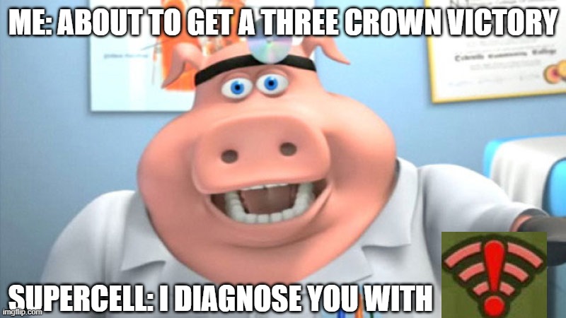 Relatable | ME: ABOUT TO GET A THREE CROWN VICTORY; SUPERCELL: I DIAGNOSE YOU WITH | image tagged in i diagnose you with dead,clash royale | made w/ Imgflip meme maker