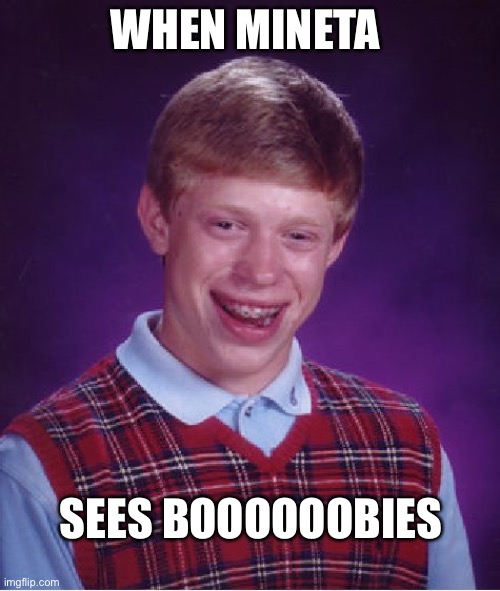 Bad Luck Brian | WHEN MINETA; SEES BOOOOOOBIES | image tagged in memes,bad luck brian | made w/ Imgflip meme maker