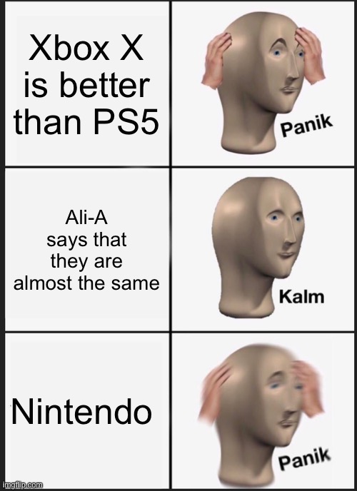 Panik Kalm Panik | Xbox X is better than PS5; Ali-A says that they are almost the same; Nintendo | image tagged in memes,panik kalm panik | made w/ Imgflip meme maker