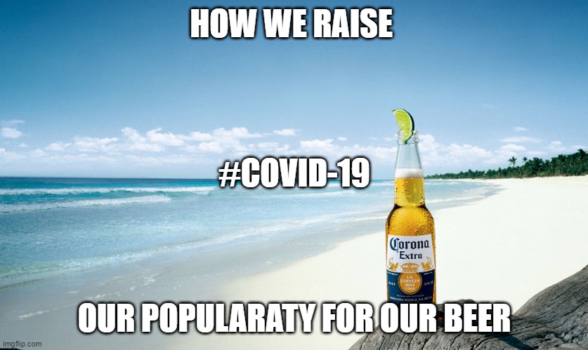 corona | HOW WE RAISE; #COVID-19; OUR POPULARATY FOR OUR BEER | image tagged in corona | made w/ Imgflip meme maker