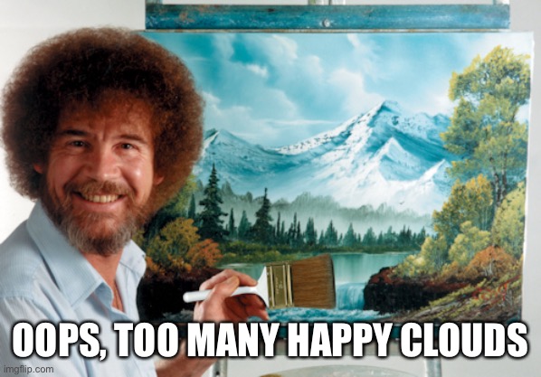 Happy little trees | OOPS, TOO MANY HAPPY CLOUDS | image tagged in happy little trees | made w/ Imgflip meme maker