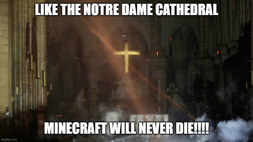 Notre Dame Defiant | LIKE THE NOTRE DAME CATHEDRAL MINECRAFT WILL NEVER DIE!!!! | image tagged in notre dame defiant | made w/ Imgflip meme maker