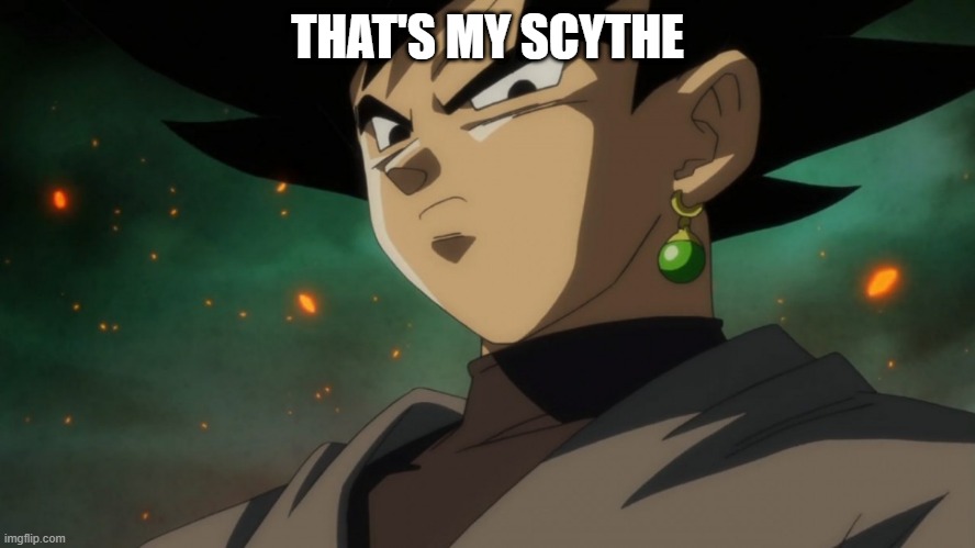 Goku Black Serious | THAT'S MY SCYTHE | image tagged in goku black serious | made w/ Imgflip meme maker