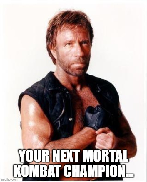 Chuck Norris Flex Meme | YOUR NEXT MORTAL KOMBAT CHAMPION... | image tagged in memes,chuck norris flex,chuck norris | made w/ Imgflip meme maker