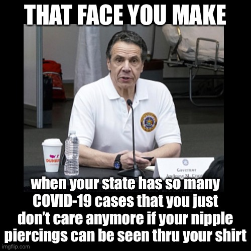 Yet Another Reason For Social Distancing | THAT FACE YOU MAKE; when your state has so many COVID-19 cases that you just don’t care anymore if your nipple piercings can be seen thru your shirt | image tagged in social distancing,nipples,new york,piercings,covid-19,that face you make when | made w/ Imgflip meme maker