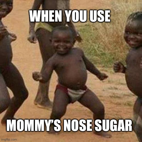 Third World Success Kid Meme | WHEN YOU USE; MOMMY’S NOSE SUGAR | image tagged in memes,third world success kid | made w/ Imgflip meme maker