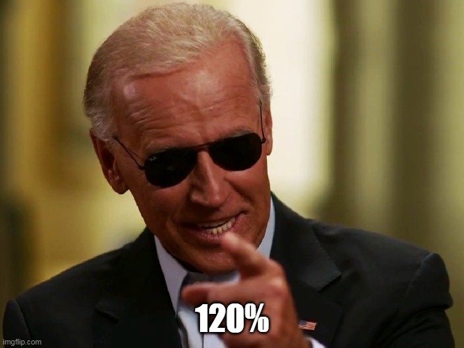 Cool Joe Biden | 120% | image tagged in cool joe biden | made w/ Imgflip meme maker