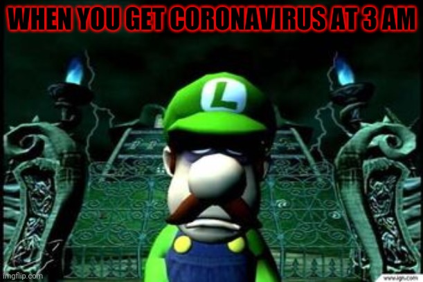 ded | WHEN YOU GET CORONAVIRUS AT 3 AM | image tagged in depressed luigi,memes,coronavirus,funny,luigi,covid-19 | made w/ Imgflip meme maker