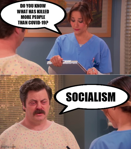 For all of you that want to use the pandemic to advance a socialist agenda... | DO YOU KNOW WHAT HAS KILLED MORE PEOPLE THAN COVID-19? SOCIALISM | image tagged in covid-19,socialism,100 million dead | made w/ Imgflip meme maker