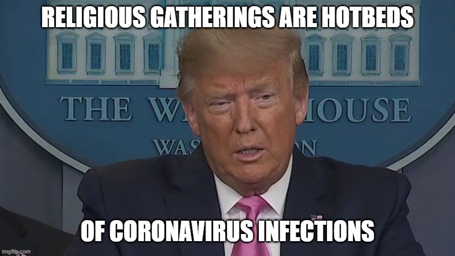 If Only You Knew How Bad Things Really Are | RELIGIOUS GATHERINGS ARE HOTBEDS; OF CORONAVIRUS INFECTIONS | image tagged in if only you knew how bad things really are | made w/ Imgflip meme maker