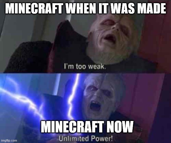 I’m too weak... UNLIMITED POWER | MINECRAFT WHEN IT WAS MADE; MINECRAFT NOW | image tagged in im too weak unlimited power | made w/ Imgflip meme maker