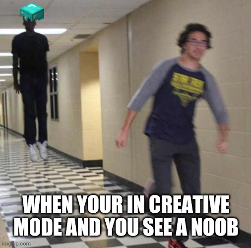 floating boy chasing running boy | WHEN YOUR IN CREATIVE MODE AND YOU SEE A NOOB | image tagged in floating boy chasing running boy | made w/ Imgflip meme maker