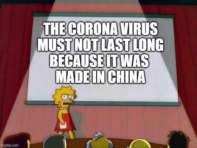 Lisa Simpson's Presentation | THE CORONA VIRUS MUST NOT LAST LONG; BECAUSE IT WAS 
MADE IN CHINA | image tagged in lisa simpson's presentation | made w/ Imgflip meme maker