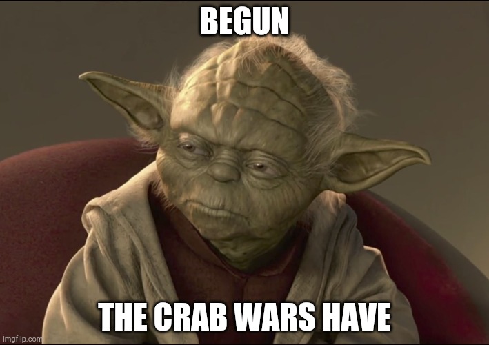Yoda Begun The Clone War Has | BEGUN THE CRAB WARS HAVE | image tagged in yoda begun the clone war has | made w/ Imgflip meme maker