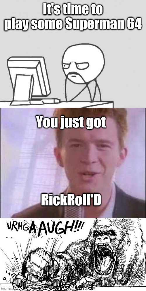 APRIL FOOLS!!! |  It's time to play some Superman 64; You just got; RickRoll'D | image tagged in memes,funny memes,funny,april fools,superman 64,rickroll | made w/ Imgflip meme maker