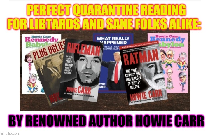 READ HOWIE CARR | PERFECT QUARANTINE READING FOR LIBTARDS AND SANE FOLKS ALIKE:; BY RENOWNED AUTHOR HOWIE CARR | image tagged in conservatives,radio,evil genius racoon | made w/ Imgflip meme maker