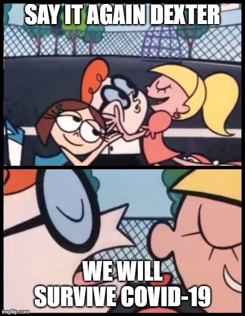 Say it Again, Dexter Meme | SAY IT AGAIN DEXTER; WE WILL SURVIVE COVID-19 | image tagged in memes,say it again dexter | made w/ Imgflip meme maker