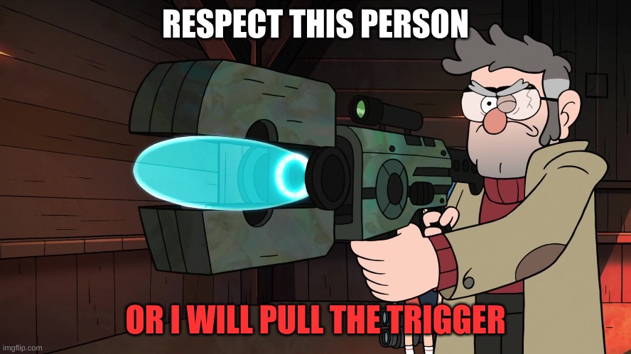 RESPECT THIS PERSON OR I WILL PULL THE TRIGGER | made w/ Imgflip meme maker