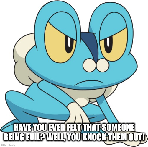 HAVE YOU EVER FELT THAT SOMEONE BEING EVIL? WELL, YOU KNOCK THEM OUT! | made w/ Imgflip meme maker