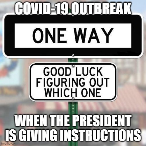 Funny Sign | COVID-19 OUTBREAK; WHEN THE PRESIDENT IS GIVING INSTRUCTIONS | image tagged in funny sign | made w/ Imgflip meme maker
