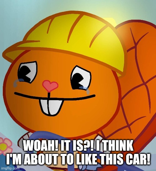 WOAH! IT IS?! I THINK I'M ABOUT TO LIKE THIS CAR! | made w/ Imgflip meme maker