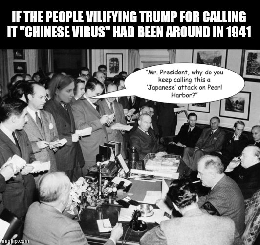 IF THE PEOPLE VILIFYING TRUMP FOR CALLING IT "CHINESE VIRUS" HAD BEEN AROUND IN 1941 | made w/ Imgflip meme maker