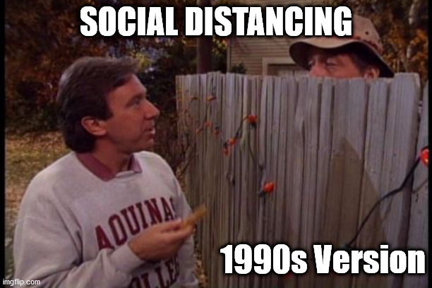  SOCIAL DISTANCING; 1990s Version | image tagged in home improvement wilson | made w/ Imgflip meme maker