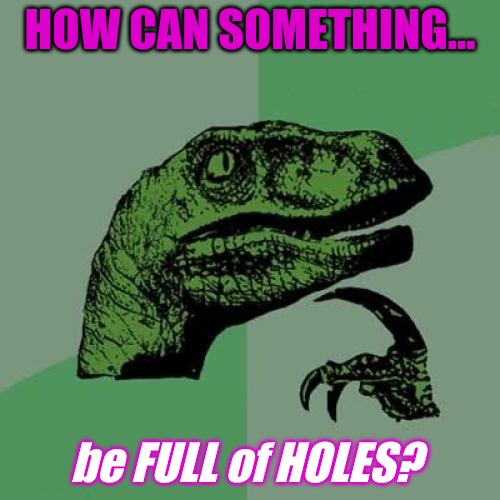 Full: to be filled or complete---
Holes: a hollow place (often solid) | HOW CAN SOMETHING... be FULL of HOLES? | image tagged in memes,philosoraptor,holes,full,nani | made w/ Imgflip meme maker