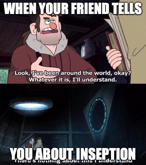Gravity Falls Understanding | WHEN YOUR FRIEND TELLS; YOU ABOUT INSEPTION | image tagged in gravity falls understanding | made w/ Imgflip meme maker