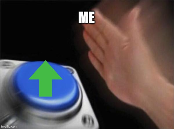 Blank Nut Button Meme | ME | image tagged in memes,blank nut button | made w/ Imgflip meme maker