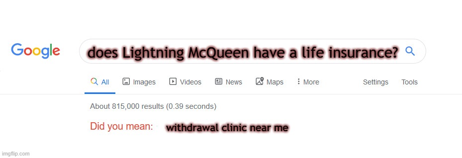 Did you mean | does Lightning McQueen have a life insurance? withdrawal clinic near me | image tagged in did you mean | made w/ Imgflip meme maker