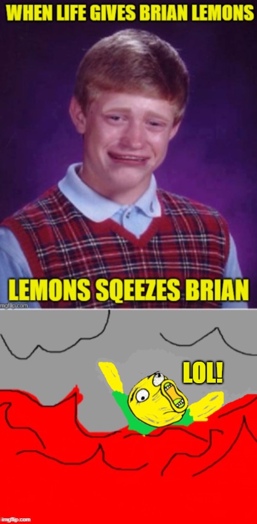 LOL! | image tagged in memes,sad brian,lol guy,lemons,bad luck brian | made w/ Imgflip meme maker