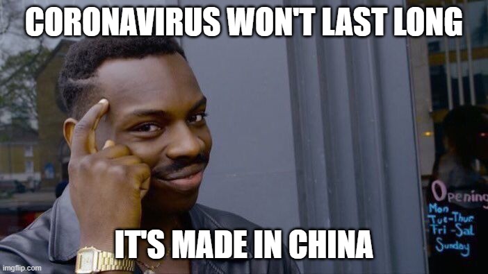 Roll Safe Think About It | CORONAVIRUS WON'T LAST LONG; IT'S MADE IN CHINA | image tagged in memes,roll safe think about it | made w/ Imgflip meme maker