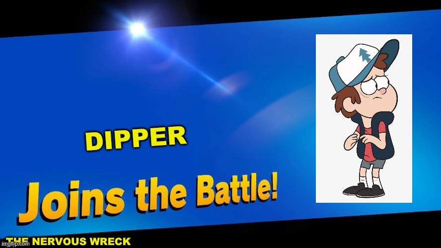 Blank Joins the battle | DIPPER; THE NERVOUS WRECK | image tagged in blank joins the battle | made w/ Imgflip meme maker