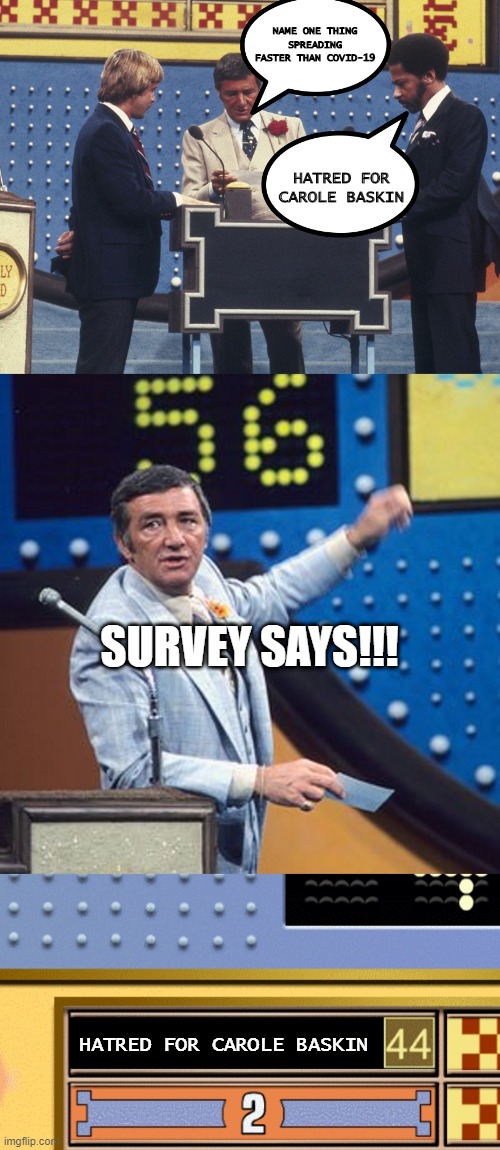 Spreading Like Wildfire | NAME ONE THING SPREADING FASTER THAN COVID-19; HATRED FOR CAROLE BASKIN; SURVEY SAYS!!! HATRED FOR CAROLE BASKIN | image tagged in family feud survey says | made w/ Imgflip meme maker
