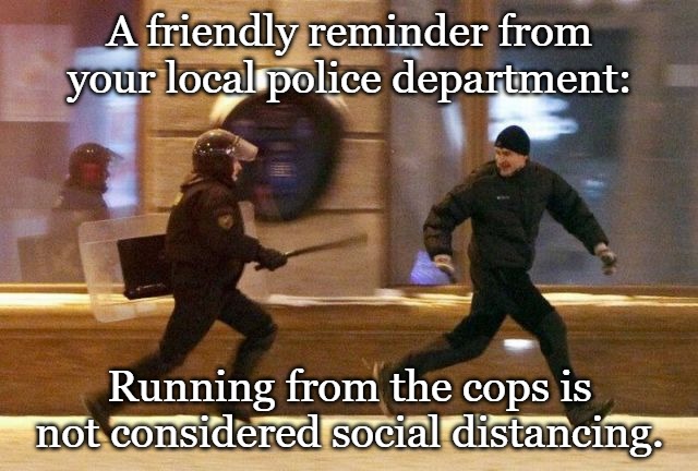 Police Chasing Guy | A friendly reminder from your local police department:; Running from the cops is not considered social distancing. | image tagged in police chasing guy | made w/ Imgflip meme maker