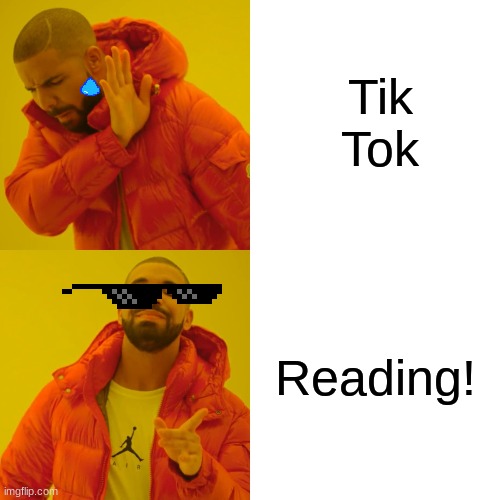 Drake Hotline Bling | Tik Tok; Reading! | image tagged in memes,drake hotline bling | made w/ Imgflip meme maker