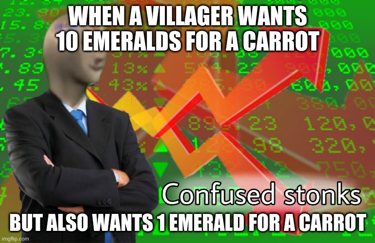 Confused Stonks | WHEN A VILLAGER WANTS 10 EMERALDS FOR A CARROT; BUT ALSO WANTS 1 EMERALD FOR A CARROT | image tagged in confused stonks | made w/ Imgflip meme maker