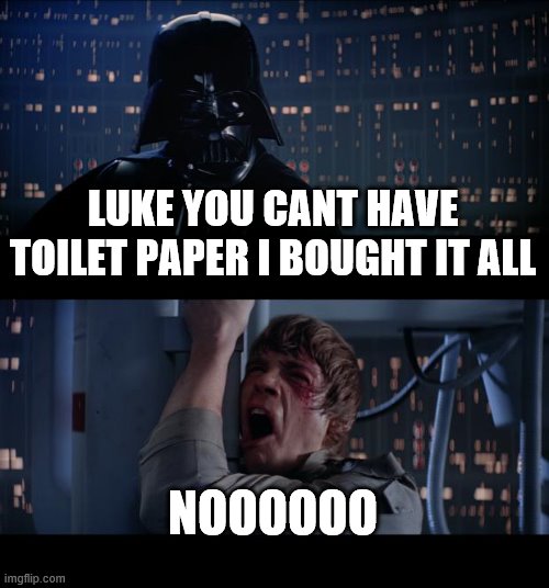 Star Wars No | LUKE YOU CANT HAVE TOILET PAPER I BOUGHT IT ALL; NOOOOOO | image tagged in memes,star wars no | made w/ Imgflip meme maker