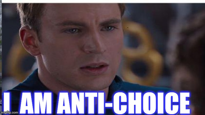 I  AM ANTI-CHOICE | made w/ Imgflip meme maker