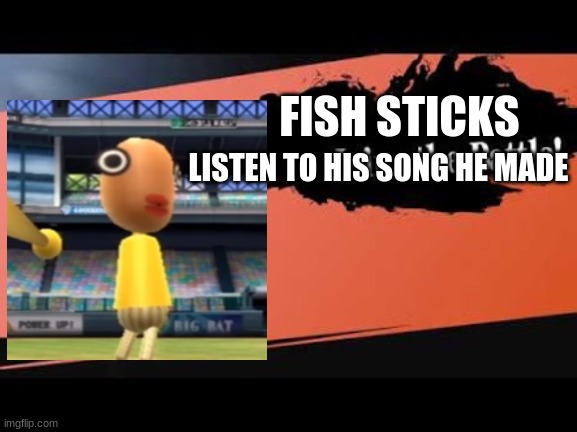 Fish stick for smash | FISH STICKS; LISTEN TO HIS SONG HE MADE | image tagged in super smash bros,poofesure,mii,wii | made w/ Imgflip meme maker
