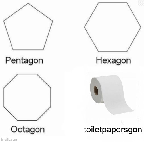 Pentagon Hexagon Octagon Meme | toiletpapersgon | image tagged in memes,pentagon hexagon octagon | made w/ Imgflip meme maker