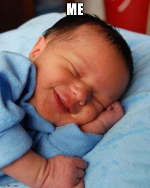 sleeping baby laughing | ME | image tagged in sleeping baby laughing | made w/ Imgflip meme maker