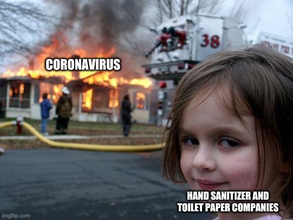 Disaster Girl | CORONAVIRUS; HAND SANITIZER AND TOILET PAPER COMPANIES | image tagged in memes,disaster girl | made w/ Imgflip meme maker
